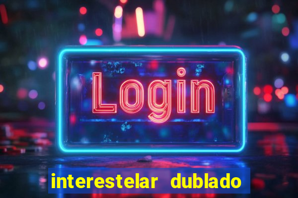 interestelar dublado 4k interestelar filme completo dublado